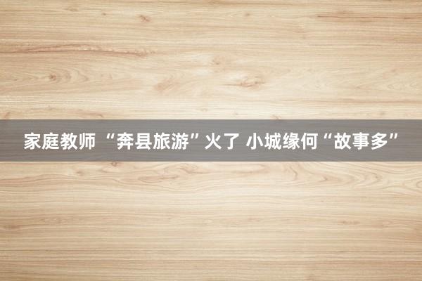 家庭教师 “奔县旅游”火了 小城缘何“故事多”