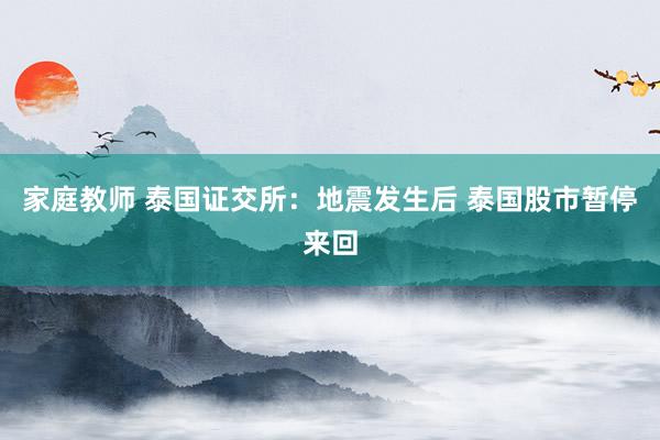 家庭教师 泰国证交所：地震发生后 泰国股市暂停来回
