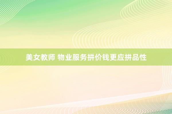 美女教师 物业服务拼价钱更应拼品性