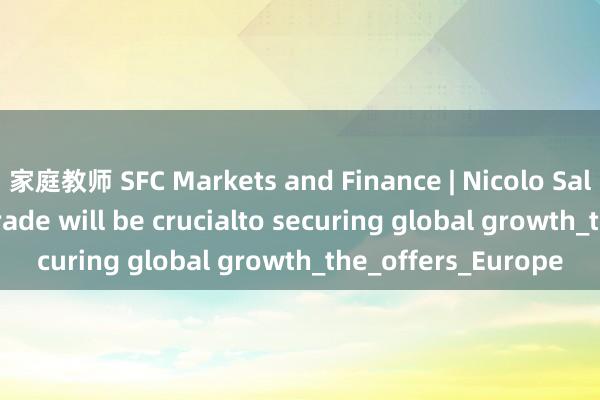 家庭教师 SFC Markets and Finance | Nicolo Salsano: China-EU trade will be crucialto securing global growth_the_offers_Europe