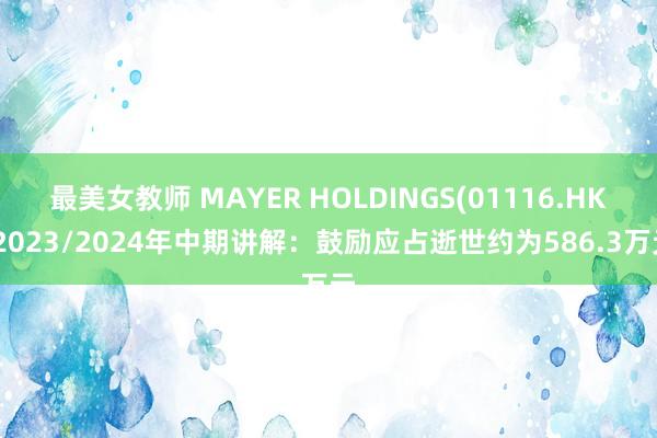 最美女教师 MAYER HOLDINGS(01116.HK)2023/2024年中期讲解：鼓励应占逝世约为586.3万元
