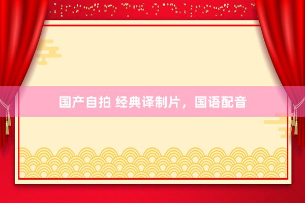 国产自拍 经典译制片，国语配音